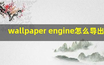 wallpaper engine怎么导出图片